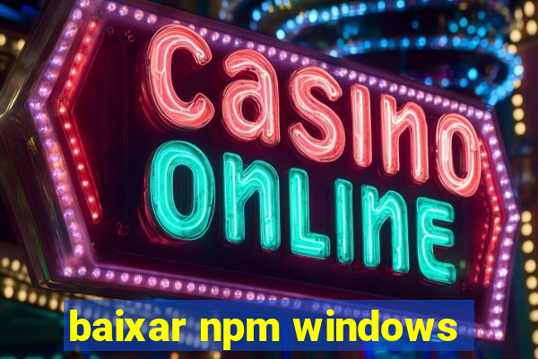 baixar npm windows